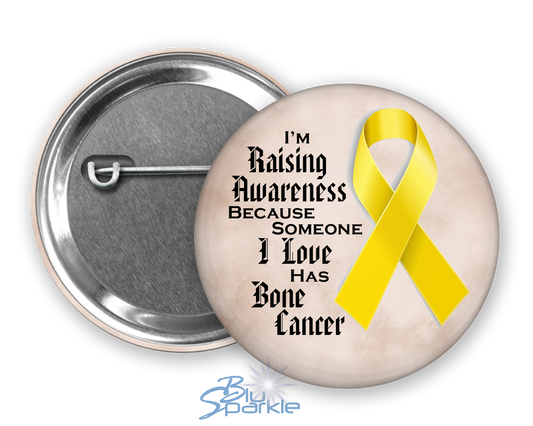 I'm Raising Awareness Because Someone I Love Died From (Has, Survived) Bone Cancer Pinback Button |x|