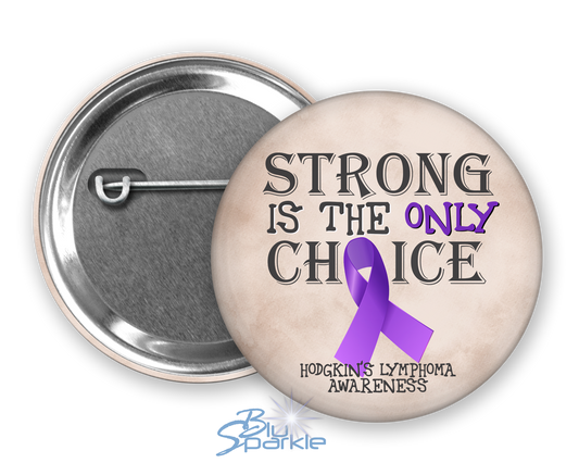 Strong is the Only Choice -Hodgkin's Lymphoma Awareness Pinback Button |x|