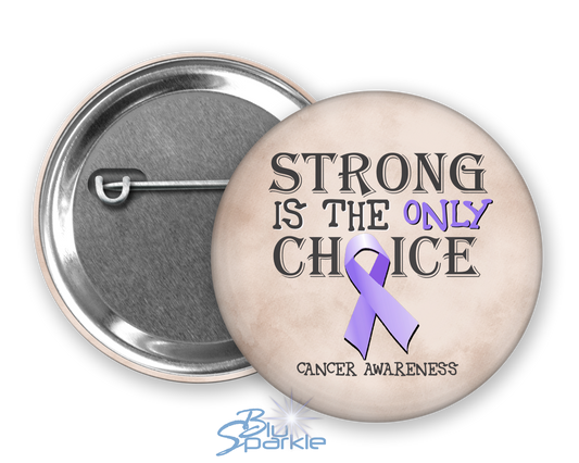 Strong is the Only Choice -Cancer Awareness Pinback Button |x|