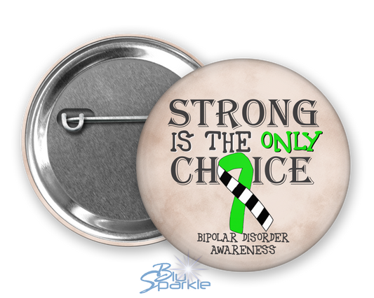 Strong is the Only Choice -Bipolar Disorder Awareness Pinback Button |x|