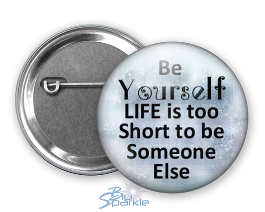 Just Be YOURSELF. Life Is To Short To Be Someone Else - Pinback Buttons