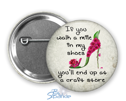 If You Walk a Mile in My Shoes You'll End Up at a Craft Store - Pinback Buttons