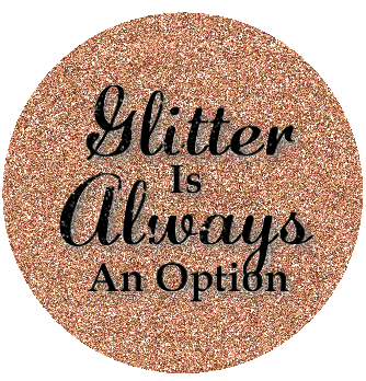 Glitter Is Always An Option