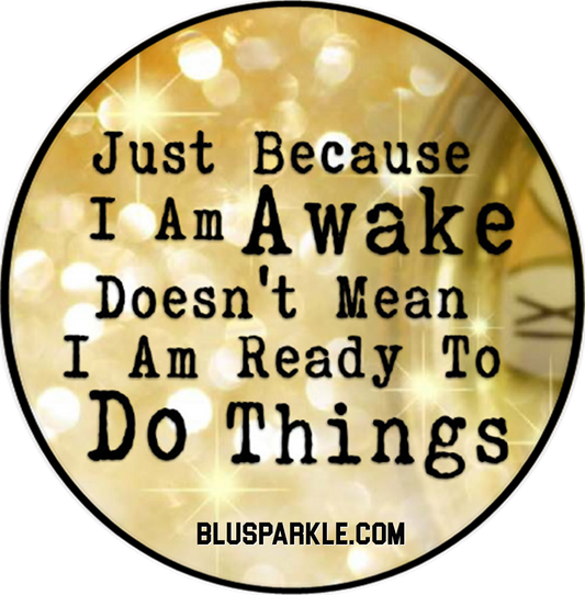 Just Because I am Awake Doesn’t Mean I am Ready to Do Things 3.5" Wise Expression Magnet