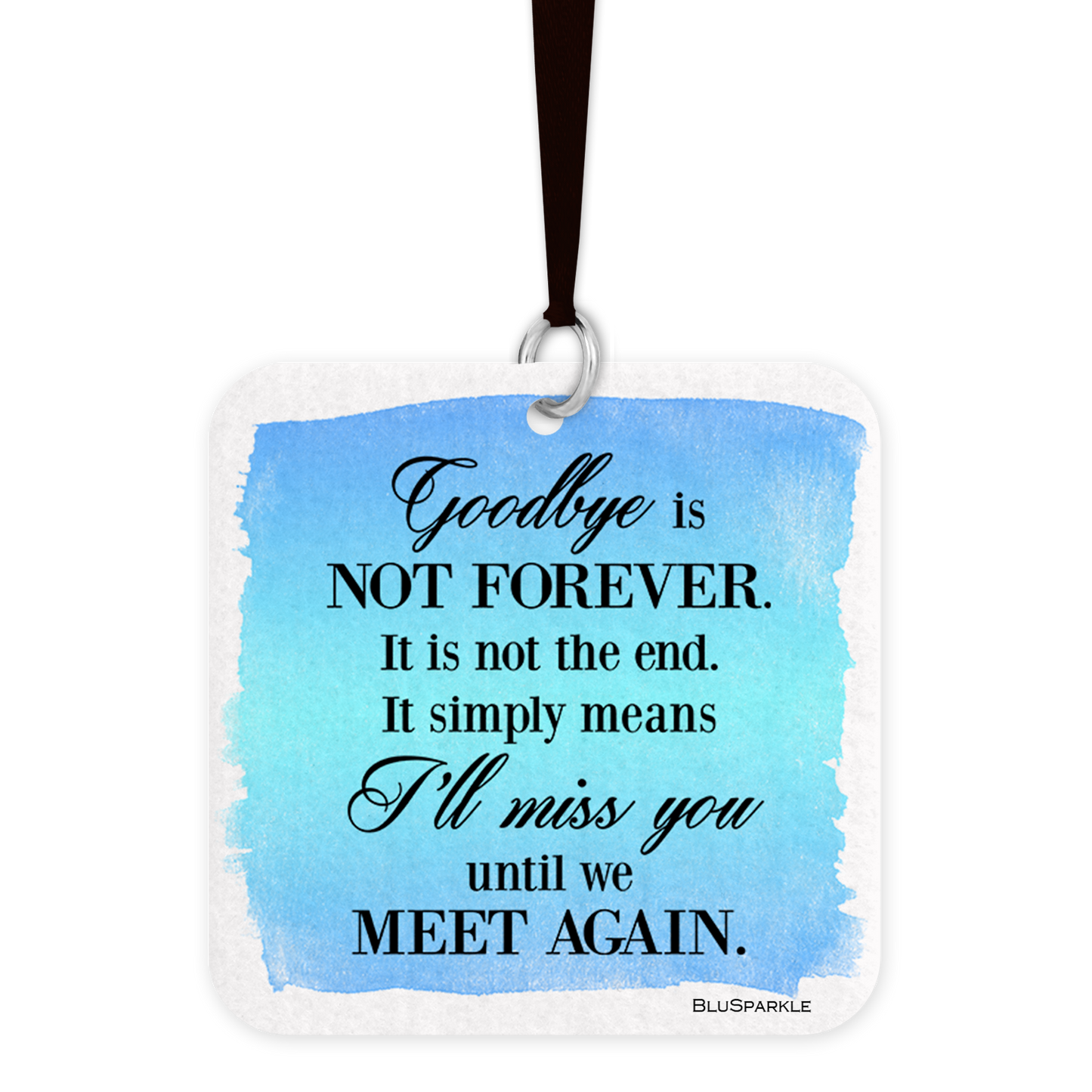 Goodbye is not forever. It is not the end. It simply means I'll miss you until we meet again.  Fragrance By You Air Freshener