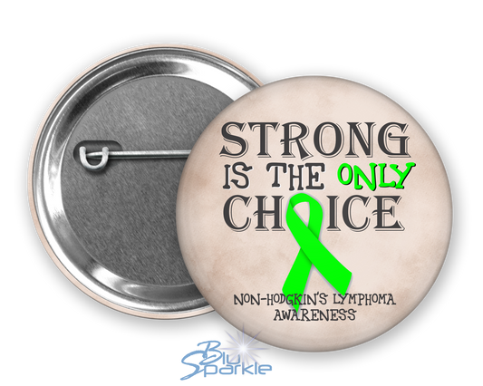 Strong is the Only Choice -Non-Hodgkin's Lymphoma Awareness Pinback Button |x|