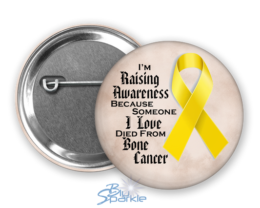 I'm Raising Awareness Because Someone I Love Died From (Has, Survived) Bone Cancer Pinback Button |x|
