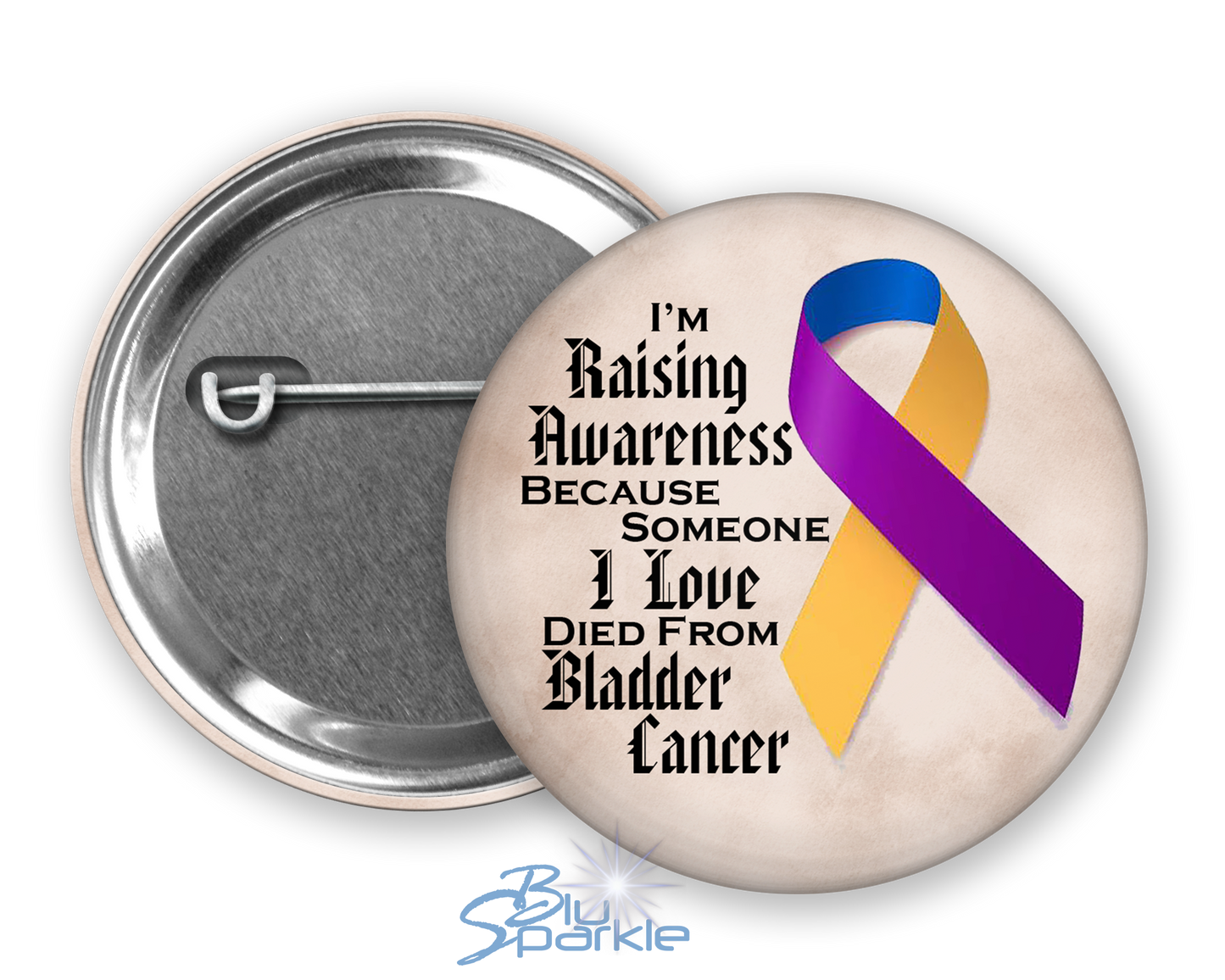 I'm Raising Awareness Because Someone I Love Died From (Has, Survived) Bladder Cancer Pinback Button |x|