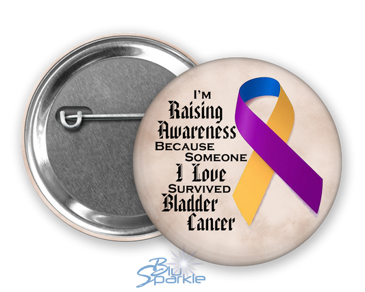I'm Raising Awareness Because Someone I Love Died From (Has, Survived) Bladder Cancer Pinback Button |x|
