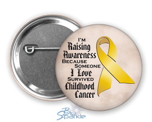 I'm Raising Awareness Because Someone I Love Died From (Has, Survived) Childhood Cancer Pinback Button |x|