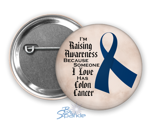 I'm Raising Awareness Because Someone I Love Died From (Has, Survived) Colon Cancer Pinback Button |x|