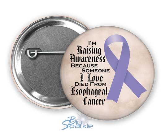 I'm Raising Awareness Because Someone I Love Died From (Has, Survived) Esophageal Cancer Pinback Button |x|
