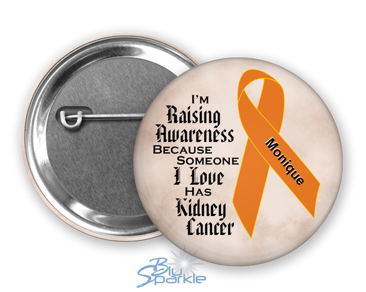 I'm Raising Awareness Because Someone I Love Died From (Has, Survived) Kidney Cancer Pinback Button |x|