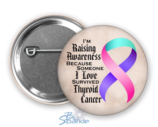 I'm Raising Awareness Because Someone I Love Died From (Has, Survived) Thyroid Cancer Pinback Button |x|