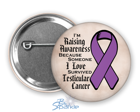 I'm Raising Awareness Because Someone I Love Died From (Has, Survived) Testicular Cancer Pinback Button |x|