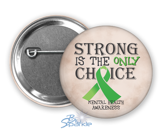 Strong is the Only Choice -Mental Health Awareness Pinback Button |x|