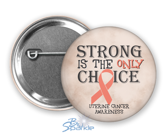 Strong is the Only Choice -Uterine Cancer Awareness Pinback Button |x|