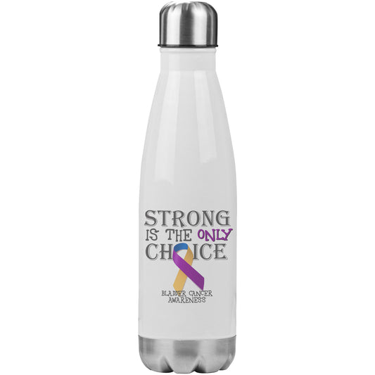 Strong is the Only Choice -Bladder Cancer Awareness 20oz Insulated Water Bottle