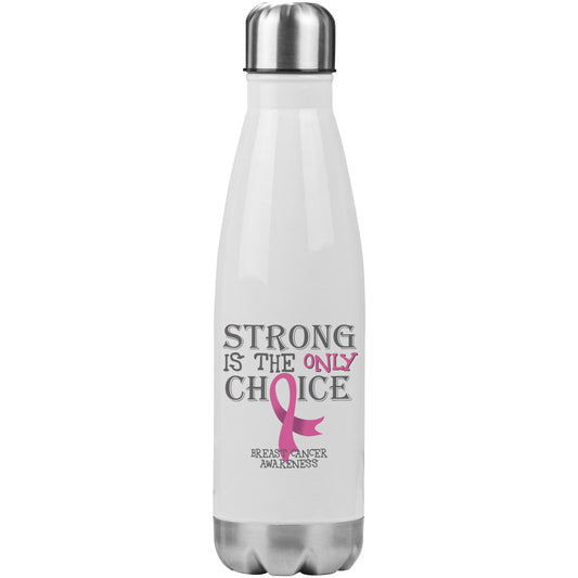 Strong is the Only Choice -Breast Cancer Awareness 20oz Insulated Water Bottle |x|