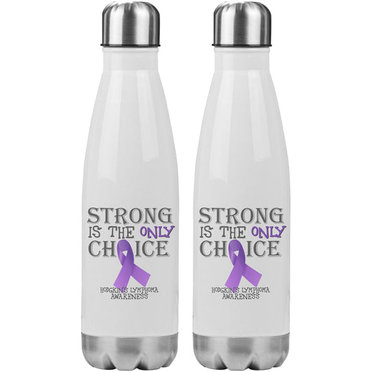 Strong is the Only Choice -Hodgkin's Lymphoma Awareness 20oz Insulated Water Bottle |x|
