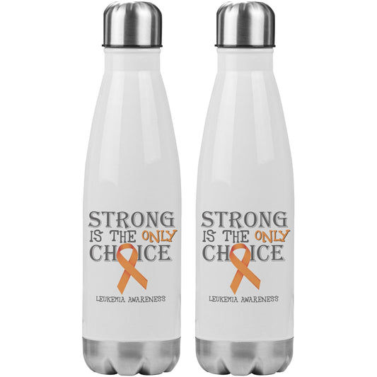 Strong is the Only Choice -Leukemia Awareness 20oz Insulated Water Bottle |x|