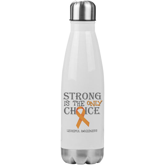 Strong is the Only Choice -Leukemia Awareness 20oz Insulated Water Bottle