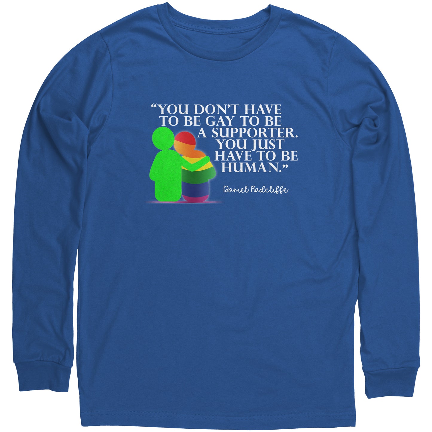 You Don't Have To Be Gay To Be A Supporter. You Just Have to be Human. T-Shirt, Hoodie, Sweatshirt