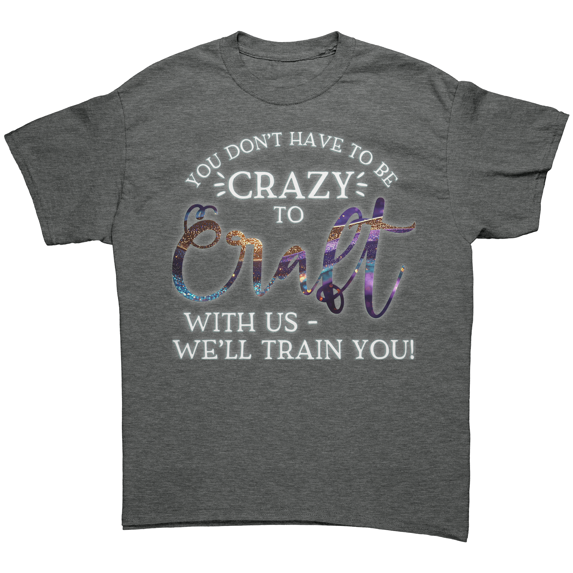 You_Dont_Have_to_Be_Crazy_to_Craft_with_Graphite_Heather_Front_Mockup.png