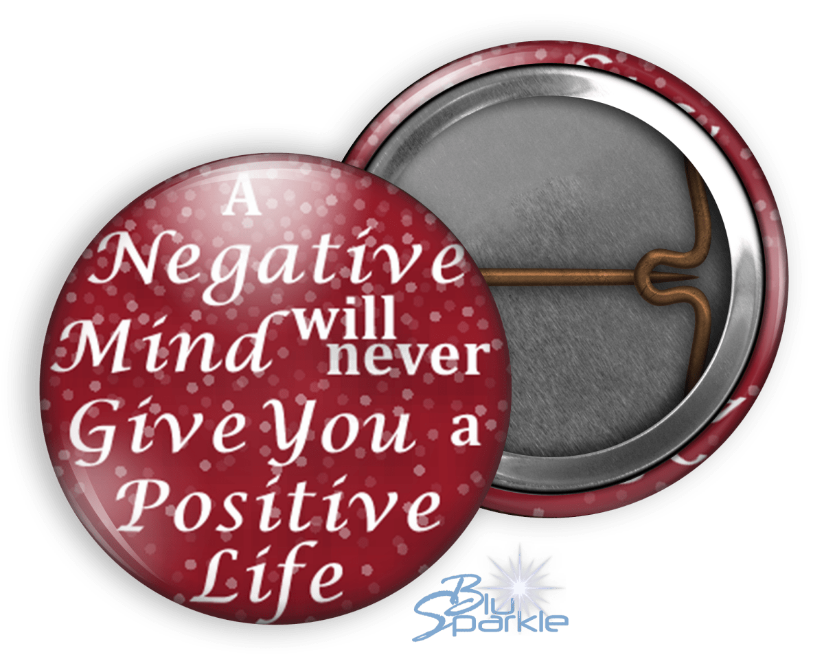 A Negative Mind Will Never Give You A Positive Life - Pinback Buttons - BluSparkle