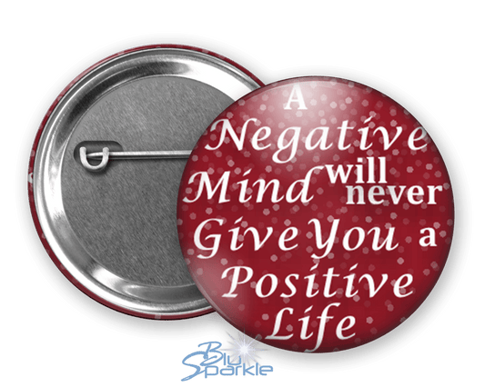 A Negative Mind Will Never Give You A Positive Life - Pinback Buttons - BluSparkle