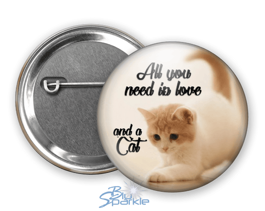 All You Need Is Love And A Cat - Pinback Buttons - BluSparkle