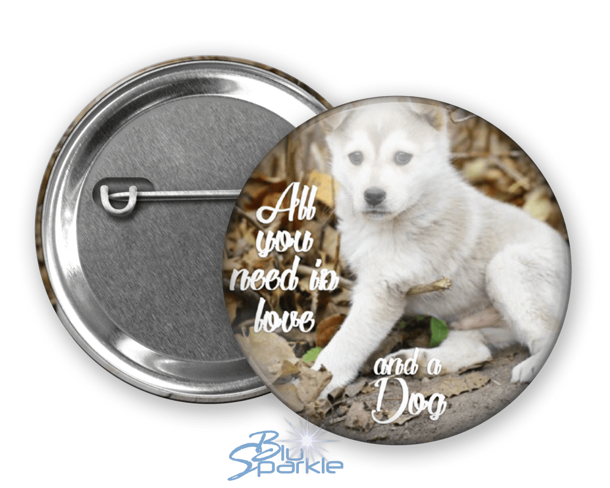 All You Need Is Love And A Dog - Pinback Buttons - BluSparkle