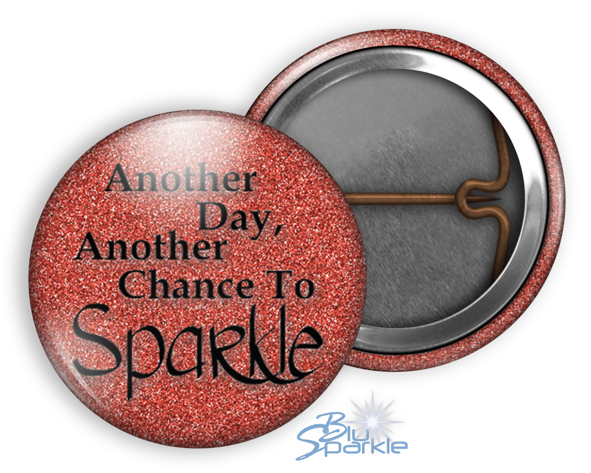 Another Day, Another Chance to Sparkle - Pinback Buttons - BluSparkle