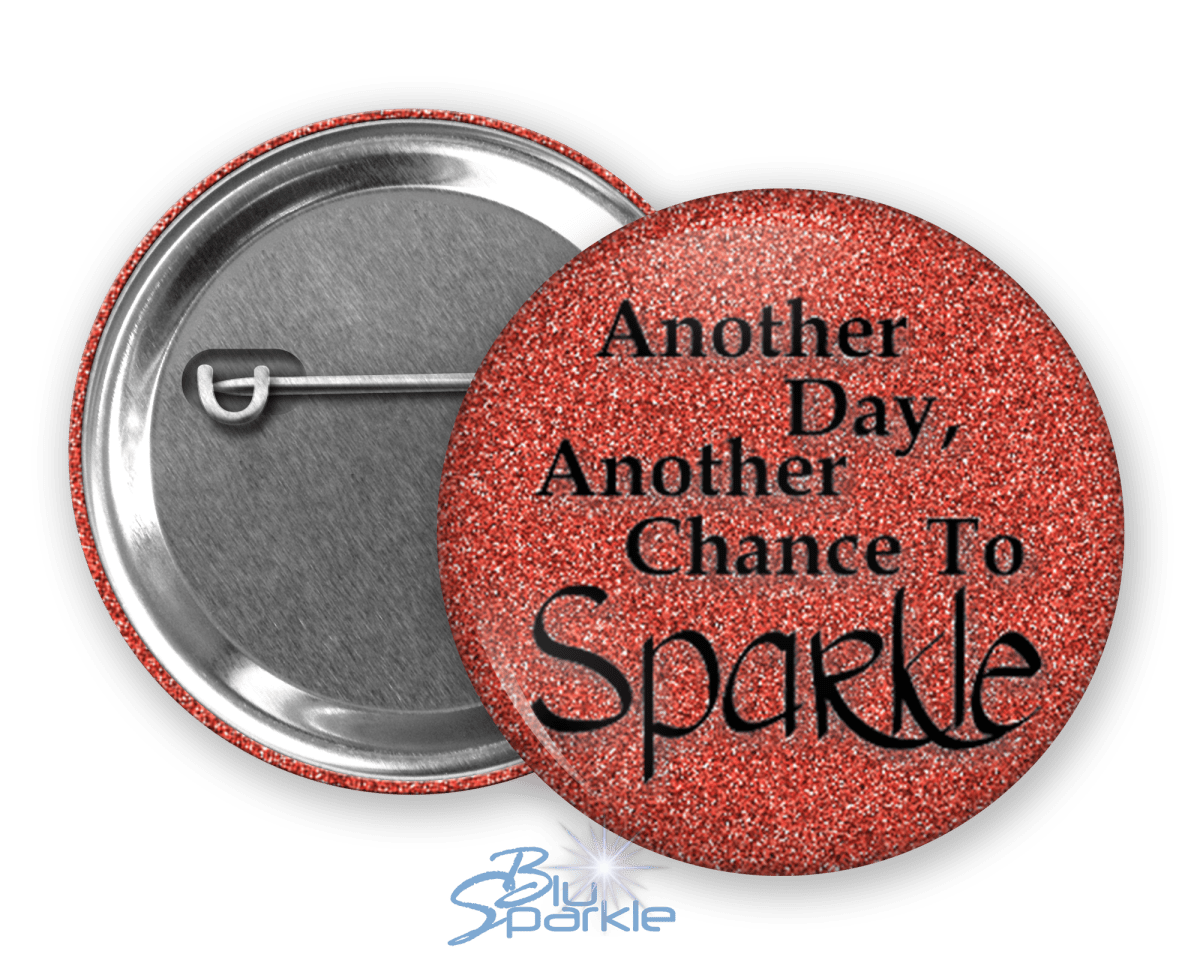 Another Day, Another Chance to Sparkle - Pinback Buttons - BluSparkle