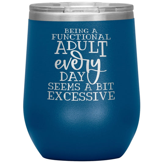 Being a Functional Adult Every Day Seems A Bit Excessive 12oz Wine Insulated Tumbler - BluSparkle