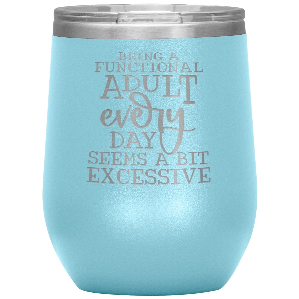 Being a Functional Adult Every Day Seems A Bit Excessive 12oz Wine Insulated Tumbler - BluSparkle