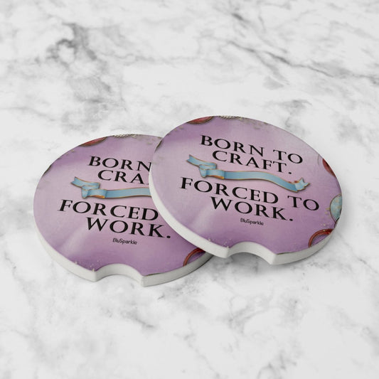 Born to Craft Forced to Work Ceramic Car Coasters - BluSparkle