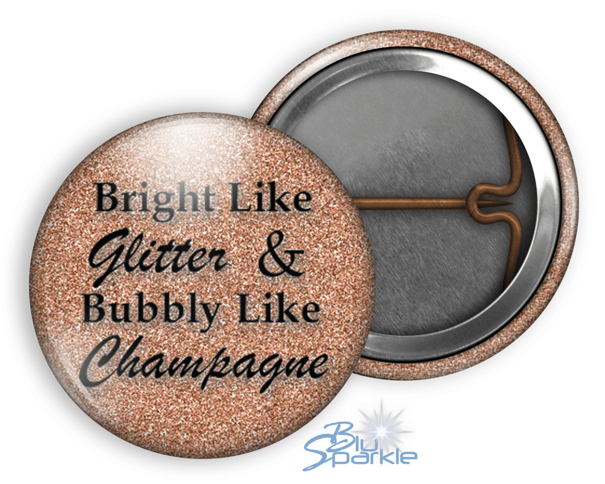 Bright Like Glitter & Bubbly Like Champagne - Pinback Buttons - BluSparkle