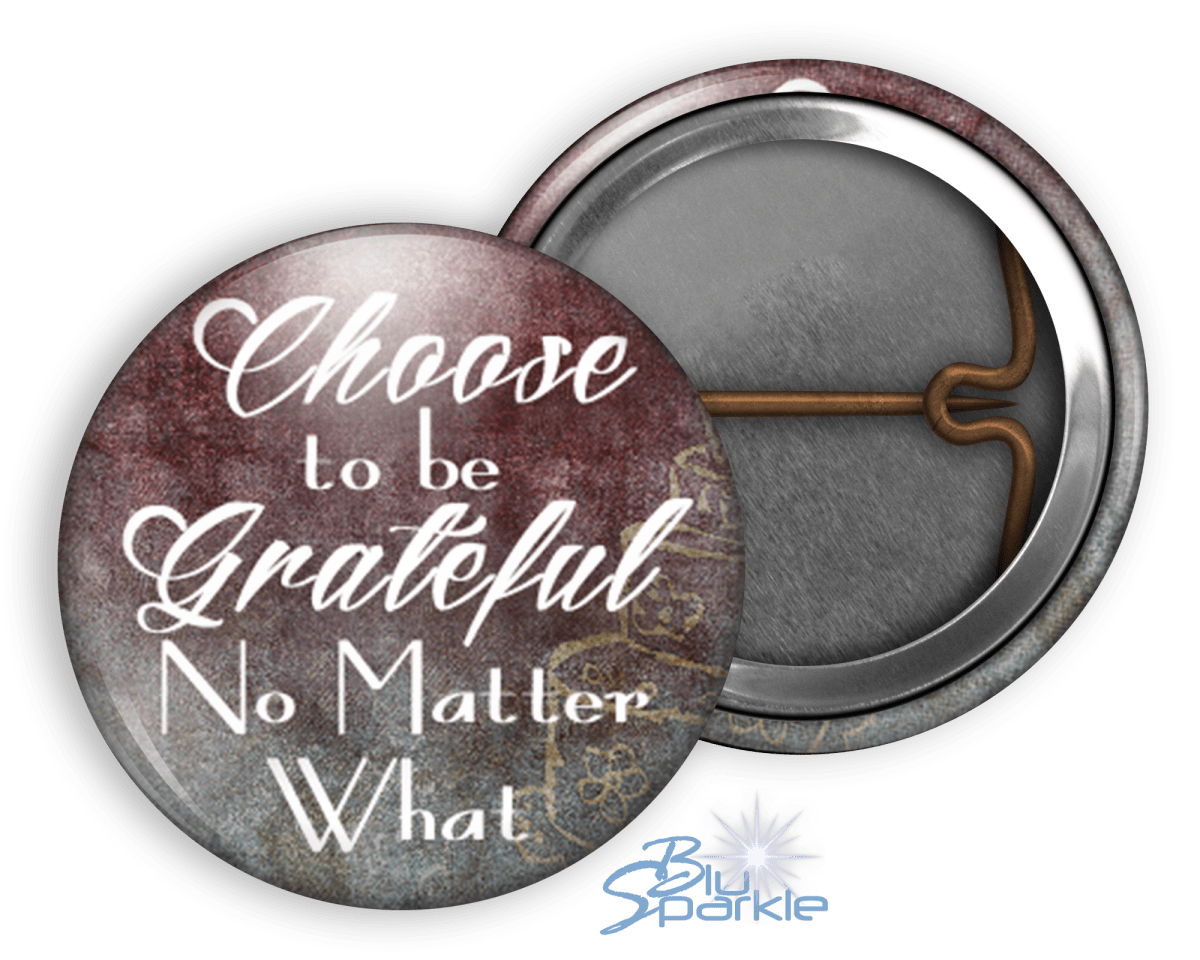 Choose To Be Grateful No Matter What - Pinback Buttons - BluSparkle