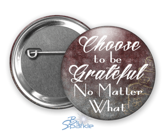 Choose To Be Grateful No Matter What - Pinback Buttons - BluSparkle