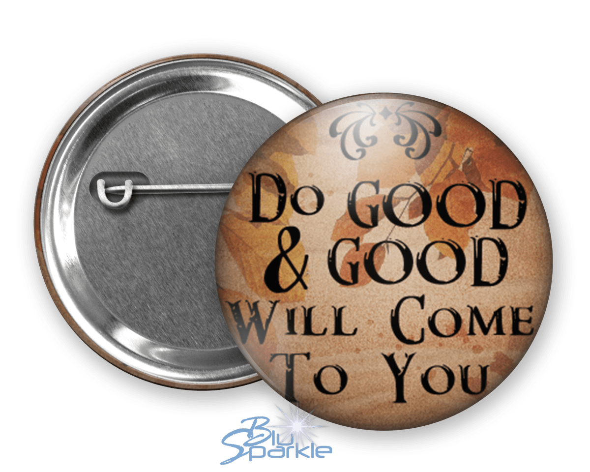 Do Good And Good Will Come To You - Pinback Buttons - BluSparkle