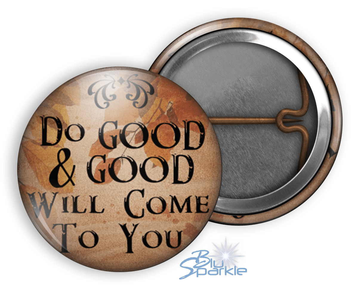 Do Good And Good Will Come To You - Pinback Buttons - BluSparkle