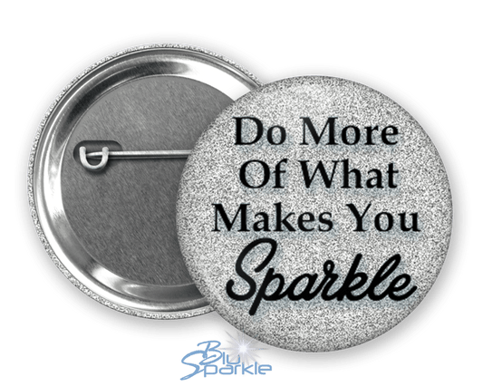 Do More Of What Makes You Sparkle - Pinback Buttons - BluSparkle