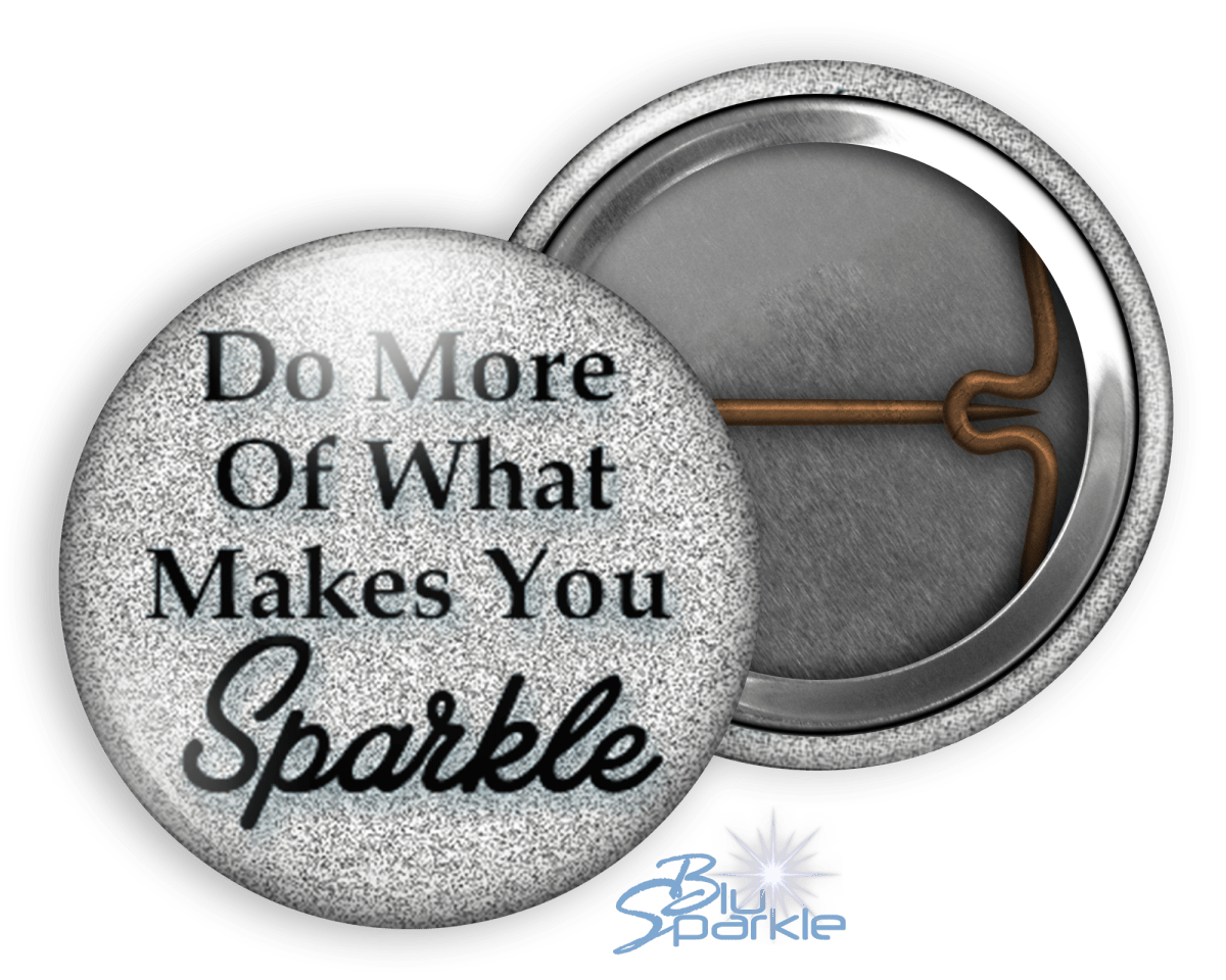 Do More Of What Makes You Sparkle - Pinback Buttons - BluSparkle