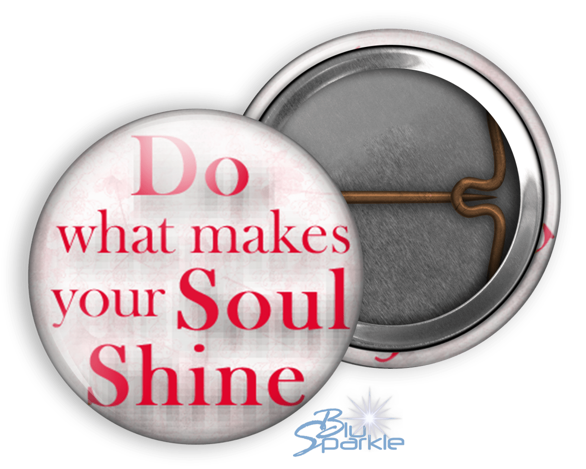 Do What Makes Your Soul Shine - Pinback Buttons - BluSparkle