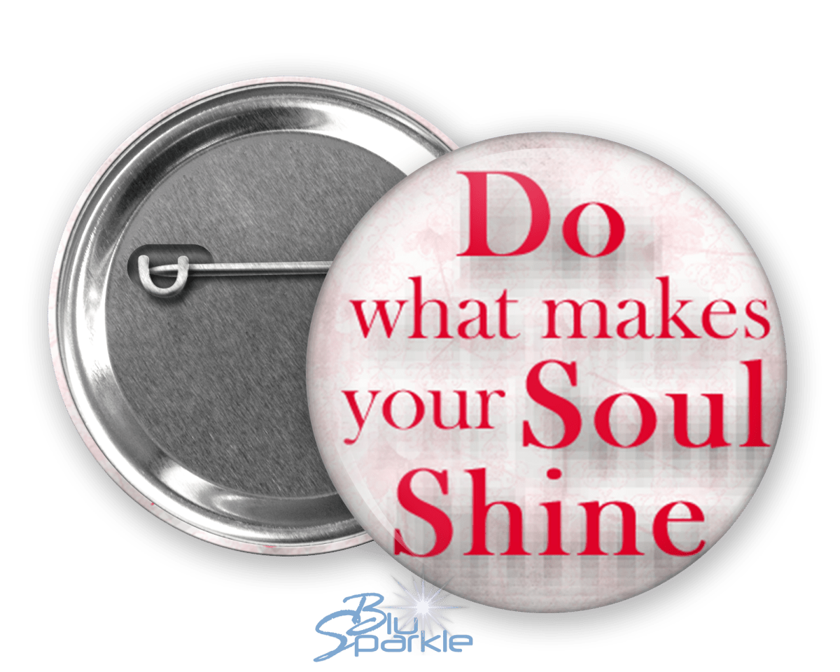 Do What Makes Your Soul Shine - Pinback Buttons - BluSparkle