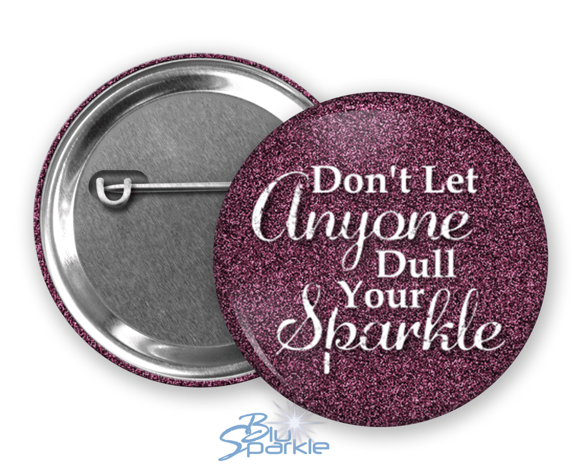 Don’t Let Anyone Dull Your Sparkle - Pinback Buttons - BluSparkle