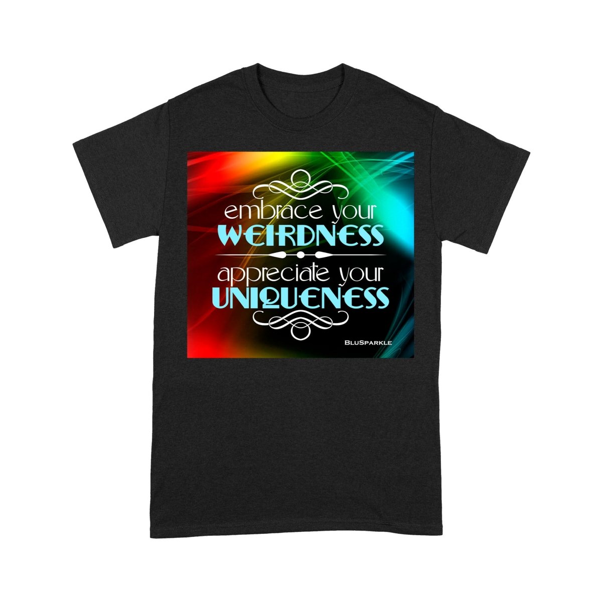 Embrace Your Weirdness, Appreciate Your Uniqueness T-Shirt - BluSparkle