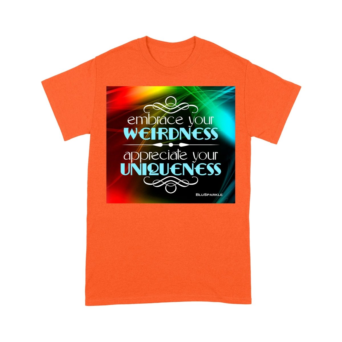 Embrace Your Weirdness, Appreciate Your Uniqueness T-Shirt - BluSparkle