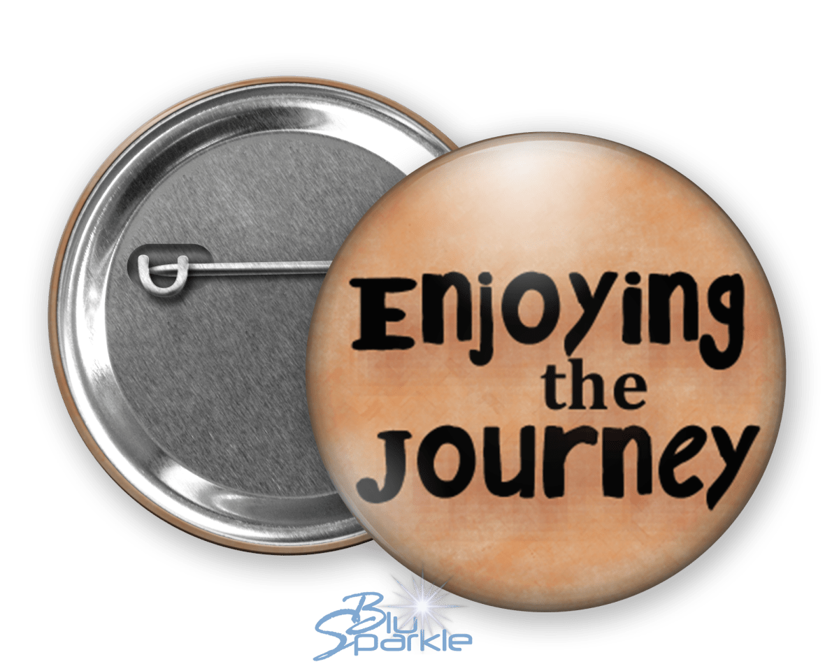 Enjoying The Journey - Pinback Buttons - BluSparkle